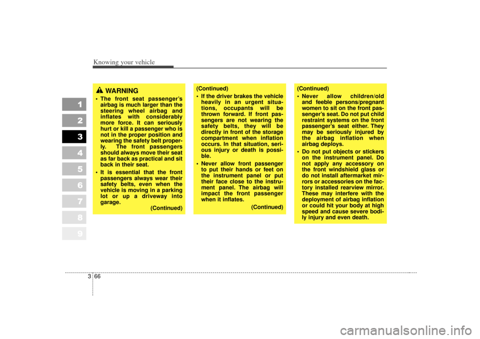 KIA Sportage 2007 JE_ / 2.G Owners Manual Knowing your vehicle66
3
1
2
3
4
5
6
7
8
9
(Continued)
 If the driver brakes the vehicle
heavily in an urgent situa-
tions, occupants will be
thrown forward. If front pas-
sengers are not wearing the