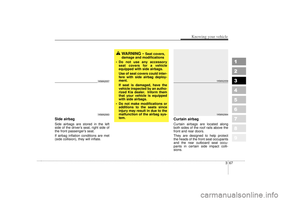 KIA Sportage 2007 JE_ / 2.G Manual PDF 367
1
2
3
4
5
6
7
8
9
Knowing your vehicle
Side airbagSide airbags are stored in the left
side of the driver’s seat, right side of
the front passenger’s seat.
If airbag inflation conditions are me KIA Sportage 2007 JE_ / 2.G Manual PDF 367
1
2
3
4
5
6
7
8
9
Knowing your vehicle
Side airbagSide airbags are stored in the left
side of the driver’s seat, right side of
the front passenger’s seat.
If airbag inflation conditions are me