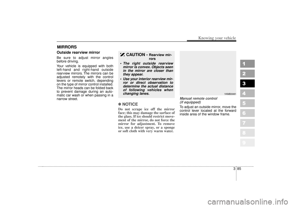 KIA Sportage 2007 JE_ / 2.G Owners Manual 385
1
2
3
4
5
6
7
8
9
Knowing your vehicle
Outside rearview mirror  Be sure to adjust mirror angles
before driving.
Your vehicle is equipped with both
left-hand and right-hand outside
rearview mirrors