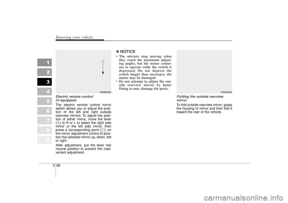 KIA Sportage 2007 JE_ / 2.G Owners Manual Knowing your vehicle86
3
1
2
3
4
5
6
7
8
9
Electric remote control
(if equipped)The electric remote control mirror
switch allows you to adjust the posi-
tion of the left and right outside
rearview mi KIA Sportage 2007 JE_ / 2.G Owners Manual Knowing your vehicle86
3
1
2
3
4
5
6
7
8
9
Electric remote control
(if equipped)The electric remote control mirror
switch allows you to adjust the posi-
tion of the left and right outside
rearview mi