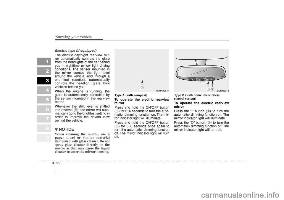 KIA Sportage 2007 JE_ / 2.G Owners Manual Knowing your vehicle88
3
1
2
3
4
5
6
7
8
9
Electric type (if equipped)The electric day/night rearview mir-
ror automatically controls the glare
from the headlights of the car behind
you in nighttime o KIA Sportage 2007 JE_ / 2.G Owners Manual Knowing your vehicle88
3
1
2
3
4
5
6
7
8
9
Electric type (if equipped)The electric day/night rearview mir-
ror automatically controls the glare
from the headlights of the car behind
you in nighttime o
