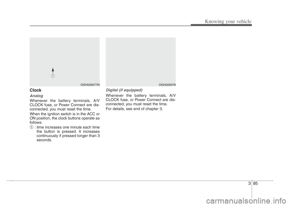 KIA Opirus 2008 1.G Owners Manual 395
Knowing your vehicle
Clock
Analog
Whenever the battery terminals, A/V
CLOCK fuse, or Power Connect are dis-
connected, you must reset the time.
When the ignition switch is in the ACC or
ON positio