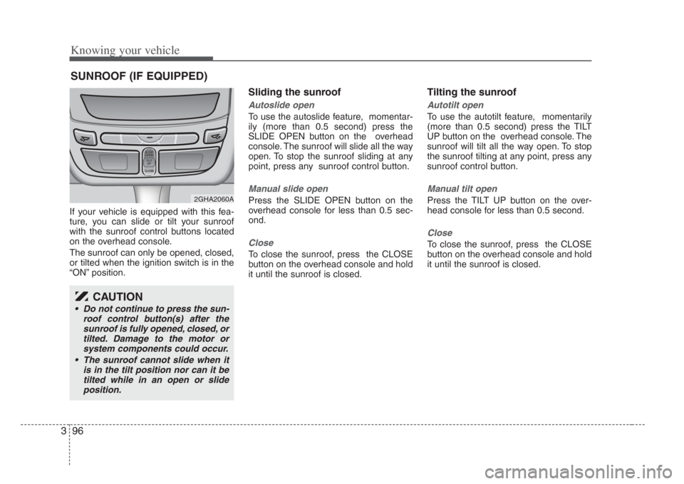 KIA Amanti 2008 1.G Owners Manual Knowing your vehicle
963
If your vehicle is equipped with this fea-
ture, you can slide or tilt your sunroof
with the sunroof control buttons located
on the overhead console.
The sunroof can only be o