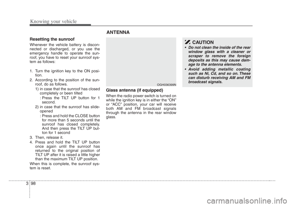 KIA Opirus 2008 1.G Owners Manual Knowing your vehicle
983
Resetting the sunroof
Whenever the vehicle battery is discon-
nected or discharged, or you use the
emergency handle to operate the sun-
roof, you have to reset your sunroof sy