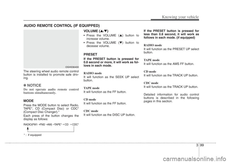 KIA Opirus 2008 1.G Owners Manual 399
Knowing your vehicle
The steering wheel audio remote control
button is installed to promote safe driv-
ing.
✽NOTICE
Do not operate audio remote control
buttons simultaneously.
MODE
Press the MOD