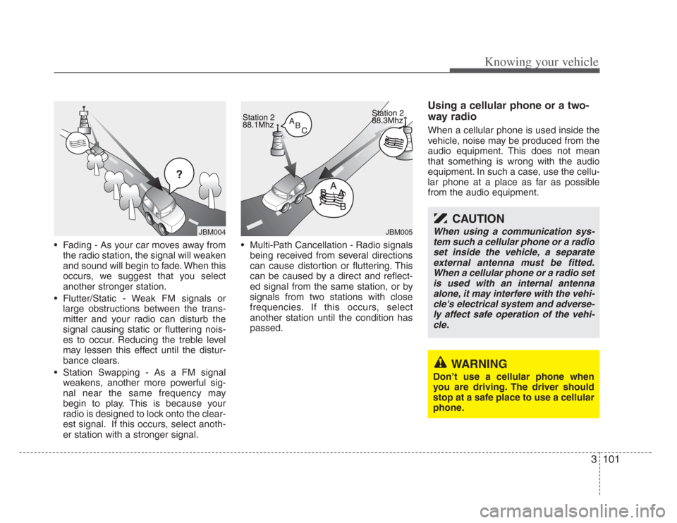 KIA Opirus 2008 1.G Owners Manual 3101
Knowing your vehicle
• Fading - As your car moves away fromthe radio station, the signal will weaken
and sound will begin to fade. When this
occurs, we suggest that you select
another stronger 