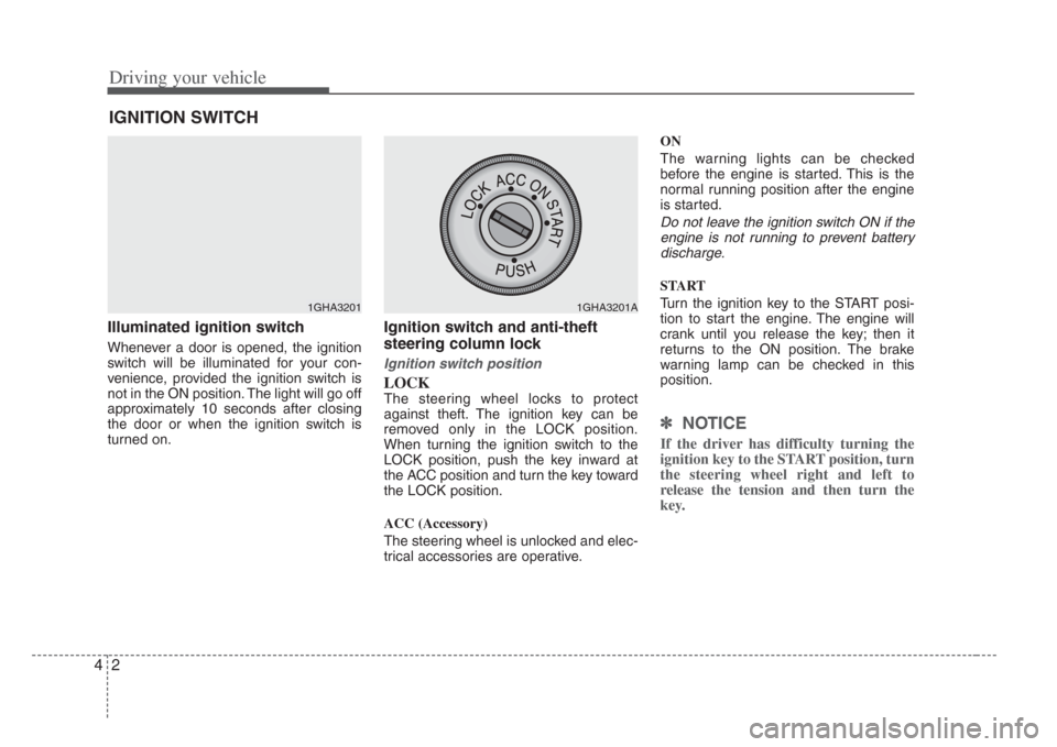 KIA Amanti 2008 1.G User Guide Driving your vehicle
24
Illuminated ignition switch
Whenever a door is opened, the ignition
switch will be illuminated for your con-
venience, provided the ignition switch is
not in the ON position. T