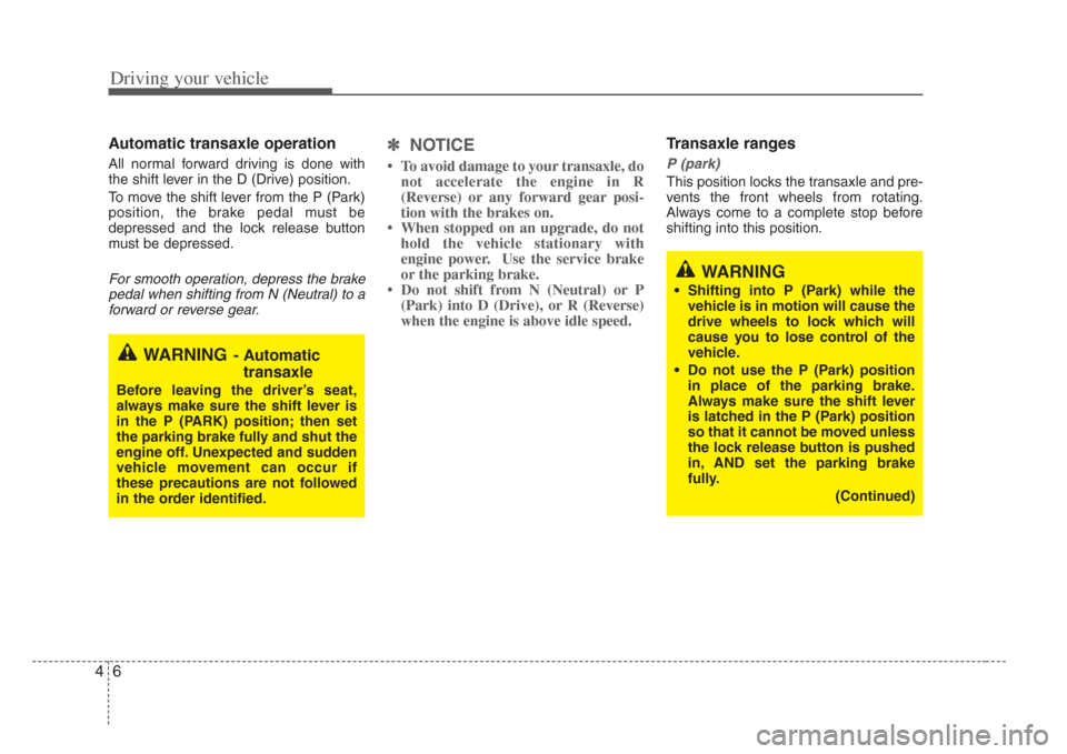 KIA Amanti 2008 1.G Owners Guide Driving your vehicle
64
Automatic transaxle operation
All normal forward driving is done with
the shift lever in the D (Drive) position.
To move the shift lever from the P (Park)
position, the brake p