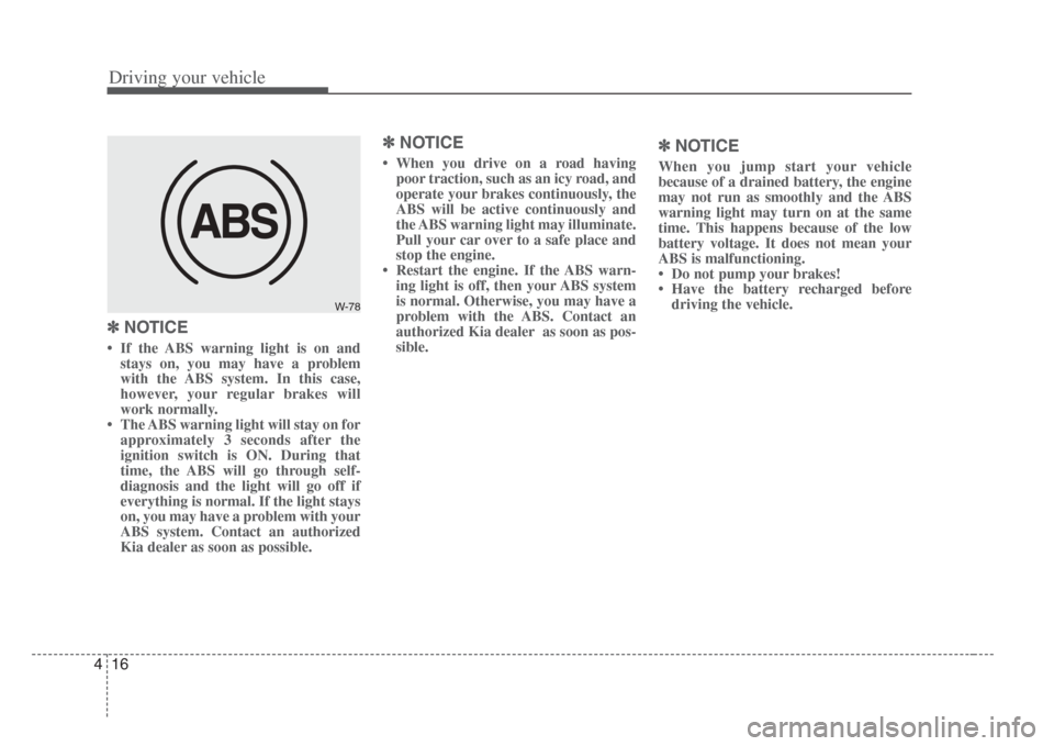 KIA Amanti 2008 1.G User Guide Driving your vehicle
164
✽NOTICE
 If the ABS warning light is on and
stays on, you may have a problem
with the ABS system. In this case,
however, your regular brakes will
work normally.
 The ABS w