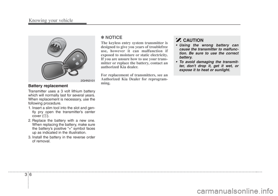 KIA Amanti 2008 1.G User Guide Knowing your vehicle
63
Battery replacement
Transmitter uses a 3 volt lithium battery
which will normally last for several years.
When replacement is necessary, use the
following procedure.
1. Insert 