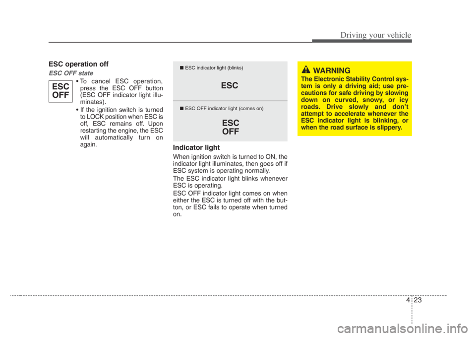 KIA Amanti 2008 1.G Owners Manual 423
Driving your vehicle
ESC operation off
ESC OFF state
• To cancel ESC operation,press the ESC OFF button
(ESC OFF indicator light illu-
minates).
• If the ignition switch is turned to LOCK posi KIA Amanti 2008 1.G Owners Manual 423
Driving your vehicle
ESC operation off
ESC OFF state
• To cancel ESC operation,press the ESC OFF button
(ESC OFF indicator light illu-
minates).
• If the ignition switch is turned to LOCK posi