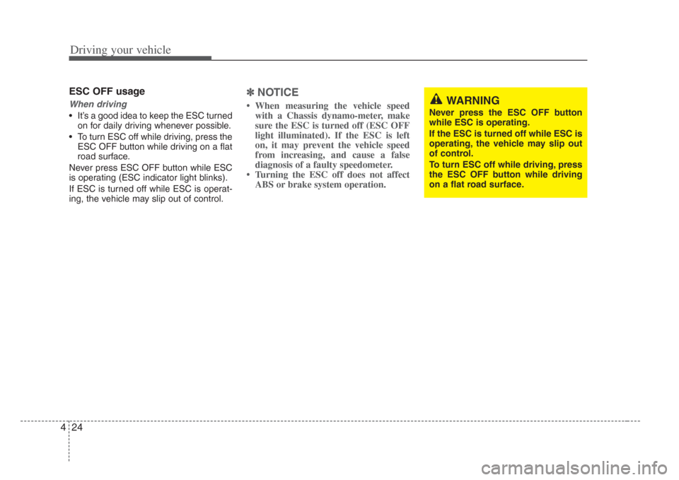 KIA Amanti 2008 1.G Owners Manual Driving your vehicle
244
ESC OFF usage
When driving
• It’s a good idea to keep the ESC turnedon for daily driving whenever possible.
• To turn ESC off while driving, press the ESC OFF button whi