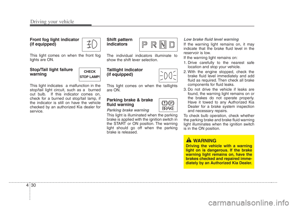 KIA Amanti 2008 1.G Service Manual Driving your vehicle
304
Front fog light indicator
(if equipped)
This light comes on when the front fog
lights are ON.
Stop/Tail light failure
warning
This light indicates  a malfunction in the
stop/t