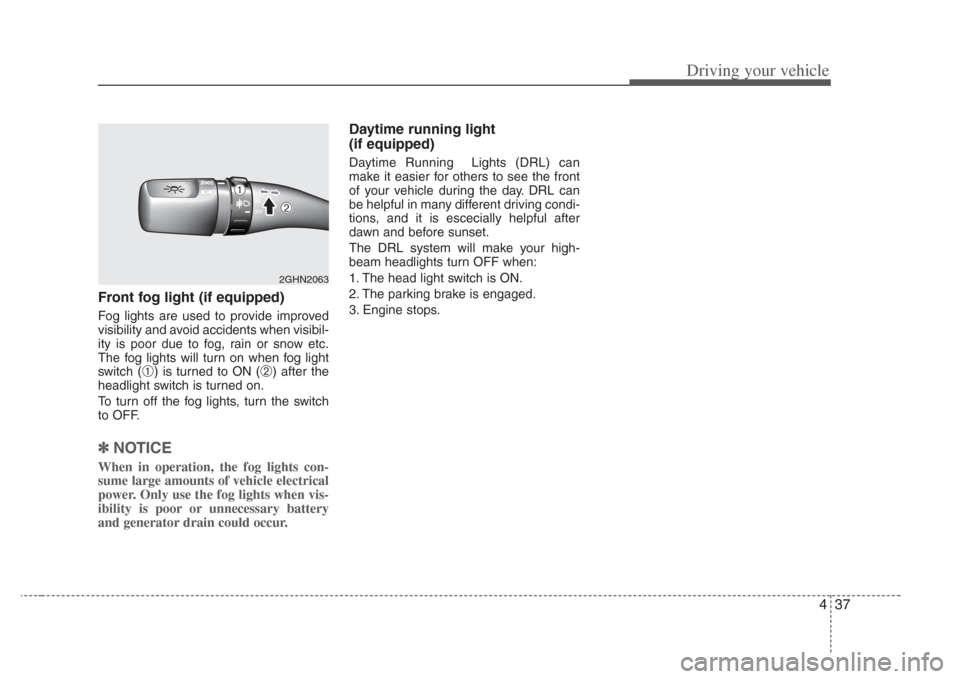 KIA Amanti 2008 1.G Owners Manual 437
Driving your vehicle
Front fog light (if equipped)
Fog lights are used to provide improved
visibility and avoid accidents when visibil-
ity is poor due to fog, rain or snow etc.
The fog lights w KIA Amanti 2008 1.G Owners Manual 437
Driving your vehicle
Front fog light (if equipped)
Fog lights are used to provide improved
visibility and avoid accidents when visibil-
ity is poor due to fog, rain or snow etc.
The fog lights w