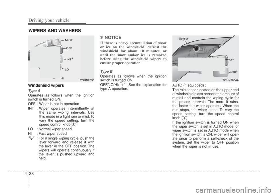 KIA Opirus 2008 1.G User Guide Driving your vehicle
384
Windshield wipers 
Type A
Operates as follows when the ignition
switch is turned ON.
OFF : Wiper is not in operation
INT : Wiper operates intermittently at
the same wiping int