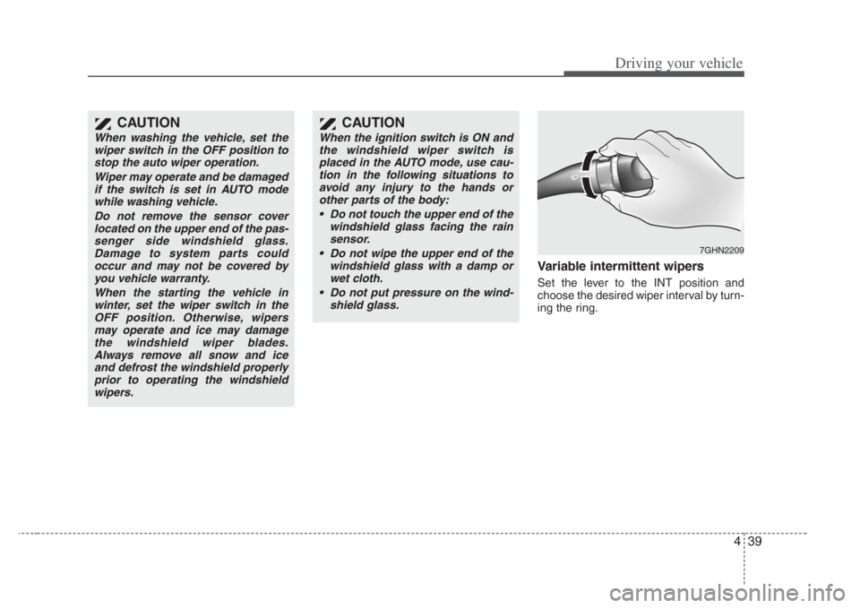 KIA Opirus 2008 1.G Owners Manual 439
Driving your vehicle
Variable intermittent wipers
Set the lever to the INT position and
choose the desired wiper interval by turn-
ing the ring.
7GHN2209
CAUTION
When the ignition switch is ON an KIA Opirus 2008 1.G Owners Manual 439
Driving your vehicle
Variable intermittent wipers
Set the lever to the INT position and
choose the desired wiper interval by turn-
ing the ring.
7GHN2209
CAUTION
When the ignition switch is ON an