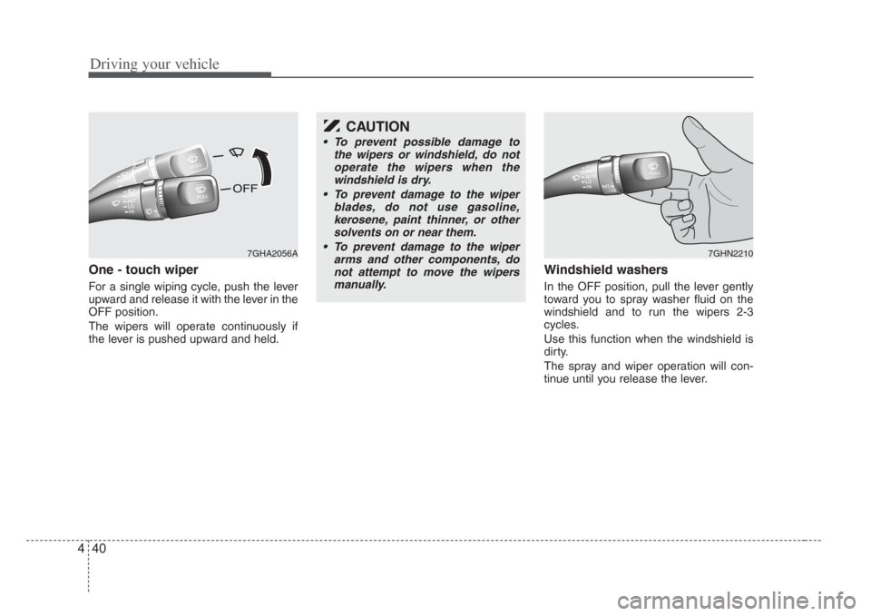 KIA Amanti 2008 1.G Owners Manual Driving your vehicle
404
One - touch wiper  
For a single wiping cycle, push the lever
upward and release it with the lever in the
OFF position.
The wipers will operate continuously if
the lever is pu