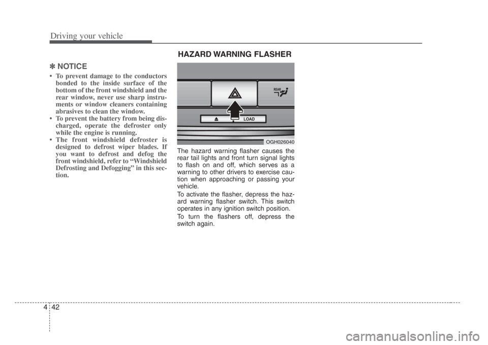 KIA Amanti 2008 1.G Service Manual Driving your vehicle
424
✽NOTICE
 To prevent damage to the conductors
bonded to the inside surface of the
bottom of the front windshield and the
rear window, never use sharp instru-
ments or window