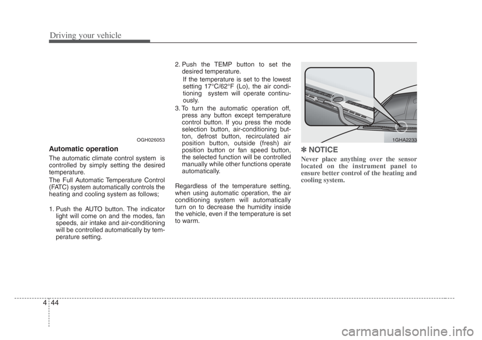 KIA Opirus 2008 1.G User Guide Driving your vehicle
444
Automatic operation
The automatic climate control system  is
controlled by simply setting the desired
temperature.
The Full Automatic Temperature Control
(FATC) system automat