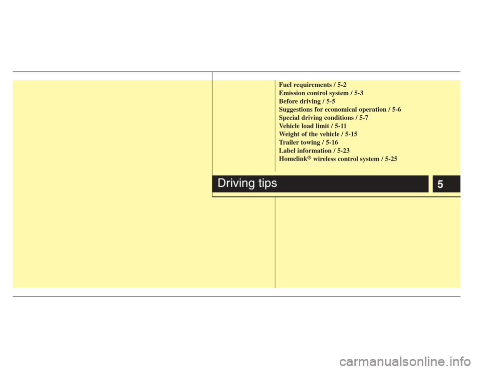 KIA Amanti 2008 1.G Owners Manual 5
Fuel requirements / 5-2
Emission control system / 5-3
Before driving / 5-5
Suggestions for economical operation / 5-6
Special driving conditions / 5-7
Vehicle load limit / 5-11
Weight of the vehicle KIA Amanti 2008 1.G Owners Manual 5
Fuel requirements / 5-2
Emission control system / 5-3
Before driving / 5-5
Suggestions for economical operation / 5-6
Special driving conditions / 5-7
Vehicle load limit / 5-11
Weight of the vehicle