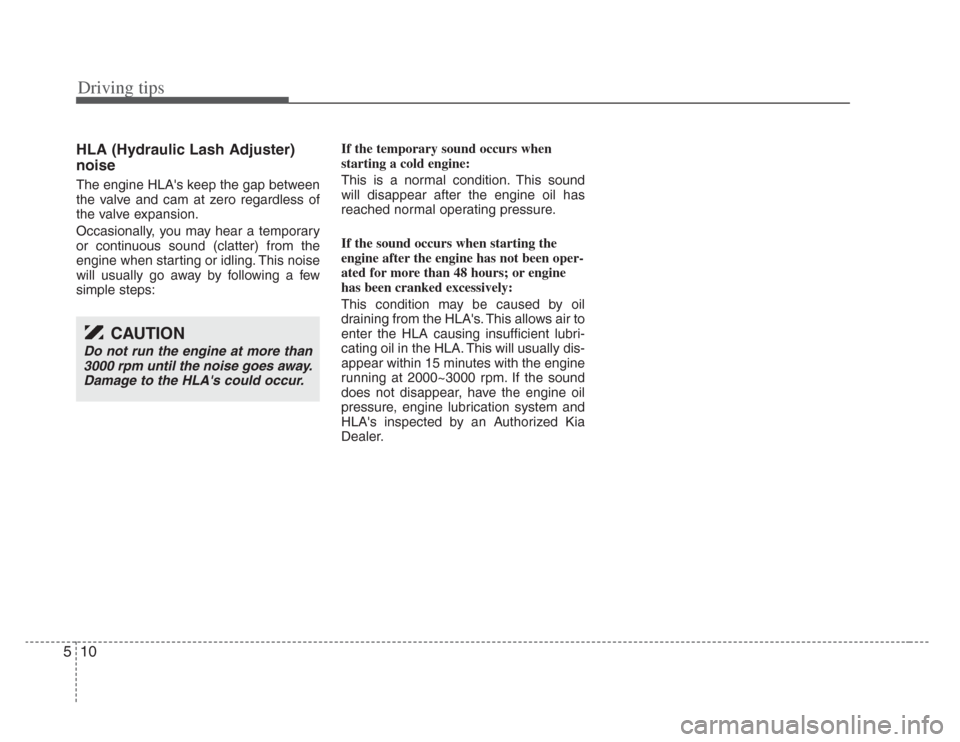 KIA Amanti 2008 1.G Owners Manual Driving tips
105
HLA (Hydraulic Lash Adjuster)
noise
The engine HLAs keep the gap between
the valve and cam at zero regardless of
the valve expansion.
Occasionally, you may hear a temporary
or contin
