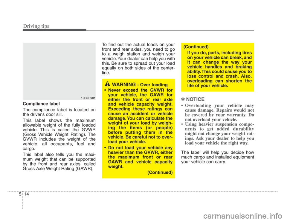 KIA Opirus 2008 1.G Owners Manual Driving tips
145
Compliance label
The compliance label is located on
the drivers door sill.
This label shows the maximum
allowable weight of the fully loaded
vehicle. This is called the GVWR
(Gross V