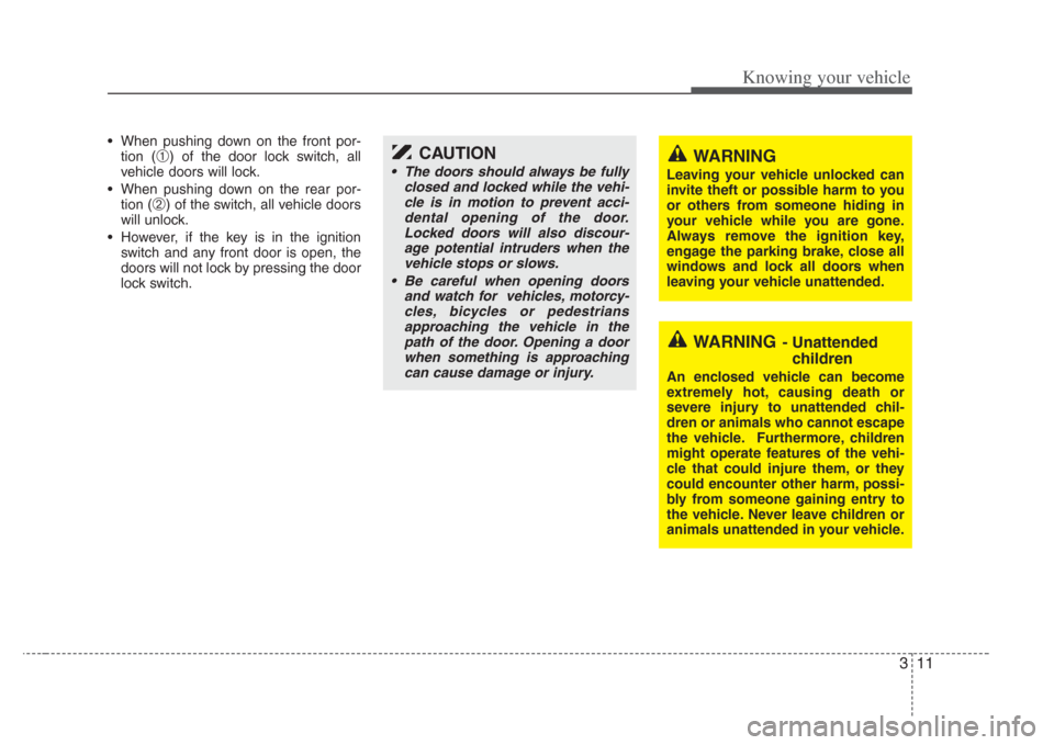 KIA Amanti 2008 1.G Owners Guide 311
Knowing your vehicle
• When pushing down on the front por-tion (
➀) of the door lock switch, all
vehicle doors will lock.
• When pushing down on the rear por- tion (
➁) of the switch, all 