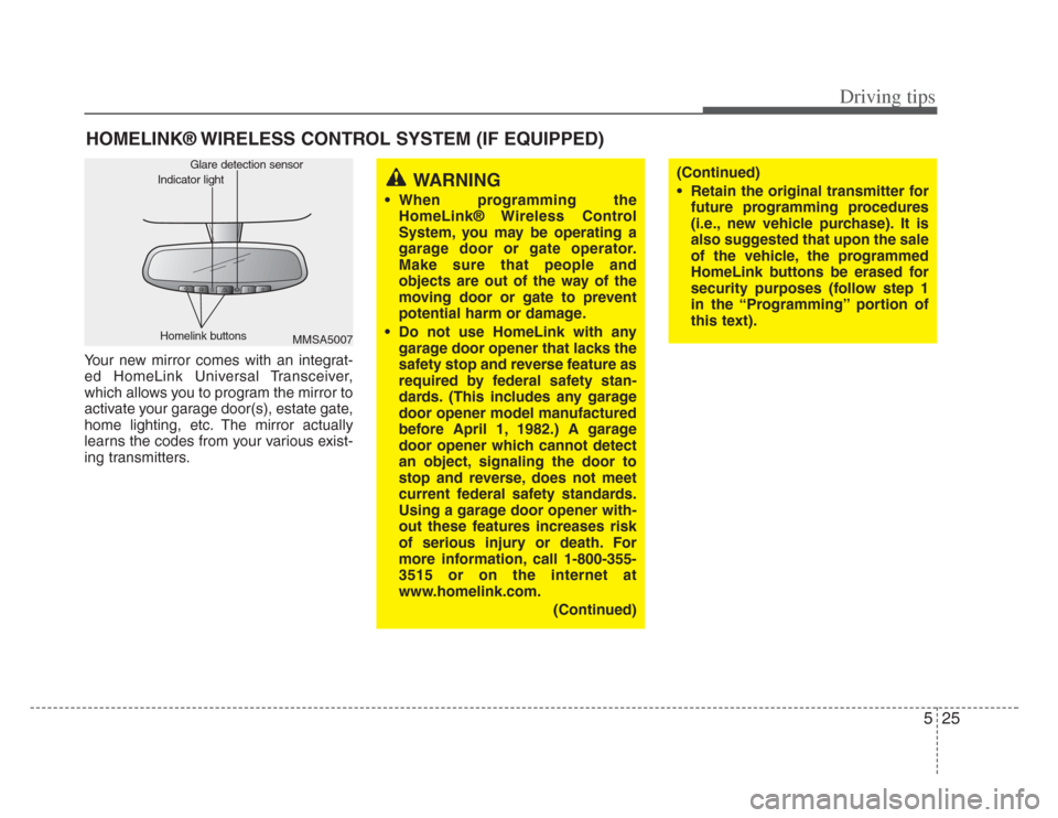 KIA Amanti 2008 1.G Owners Manual 525
Driving tips
HOMELINK® WIRELESS CONTROL SYSTEM (IF EQUIPPED)
Your new mirror comes with an integrat-
ed HomeLink Universal Transceiver,
which allows you to program the mirror to
activate your gar