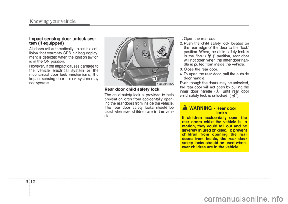 KIA Amanti 2008 1.G Owners Guide Knowing your vehicle
123
WARNING- Rear doorlocks
If children accidentally open the
rear door s while the vehicle is in
motion, they could fall out and be
severely injured or killed. To prevent
childre