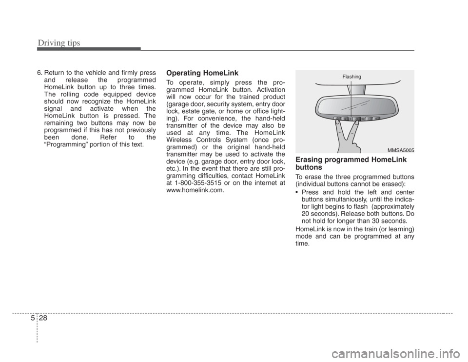 KIA Amanti 2008 1.G Owners Manual Driving tips
285
6. Return to the vehicle and firmly pressand release the programmed
HomeLink button up to three times.
The rolling code equipped device
should now recognize the HomeLink
signal and ac