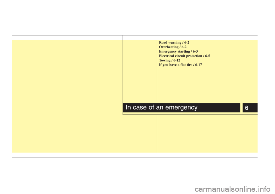 KIA Amanti 2008 1.G Owners Manual 6
Road warning / 6-2
Overheating / 6-2
Emergency starting / 6-3
Electrical circuit protection / 6-5
Towing / 6-12
If you have a flat tire / 6-17
In case of an emergency 