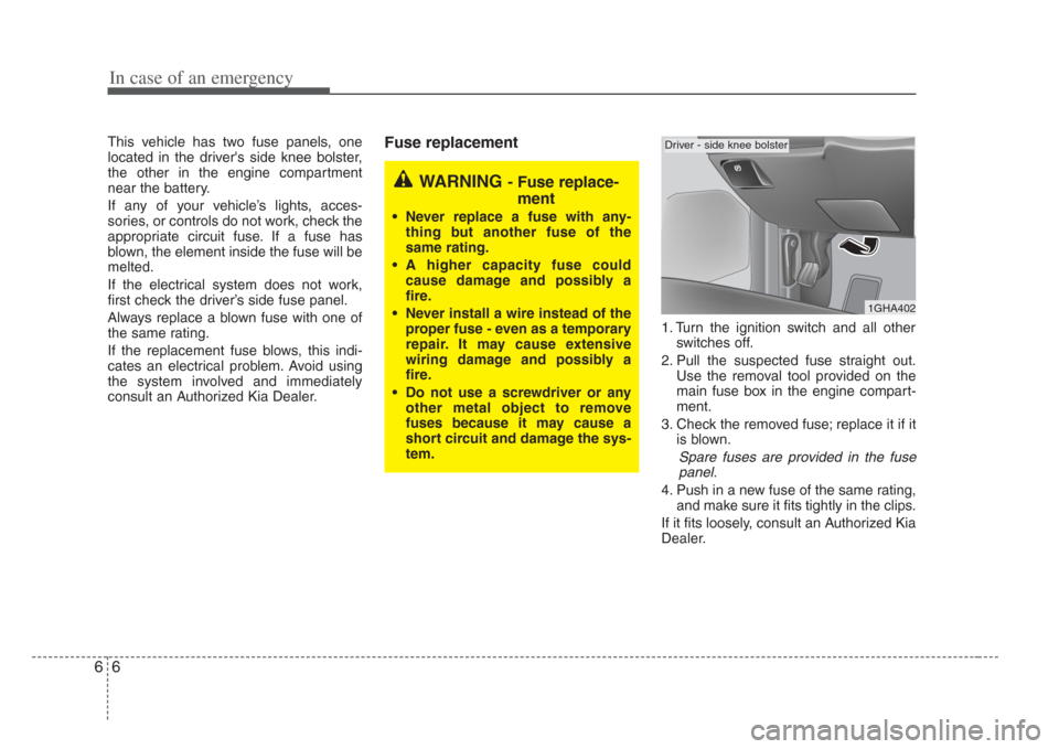 KIA Opirus 2008 1.G Owners Manual In case of an emergency
66
WARNING - Fuse replace-ment
• Never replace a fuse with any-
thing but another fus e of the
same rating.
• A higher capacity fus e could
caus e damage and possibly a
fir