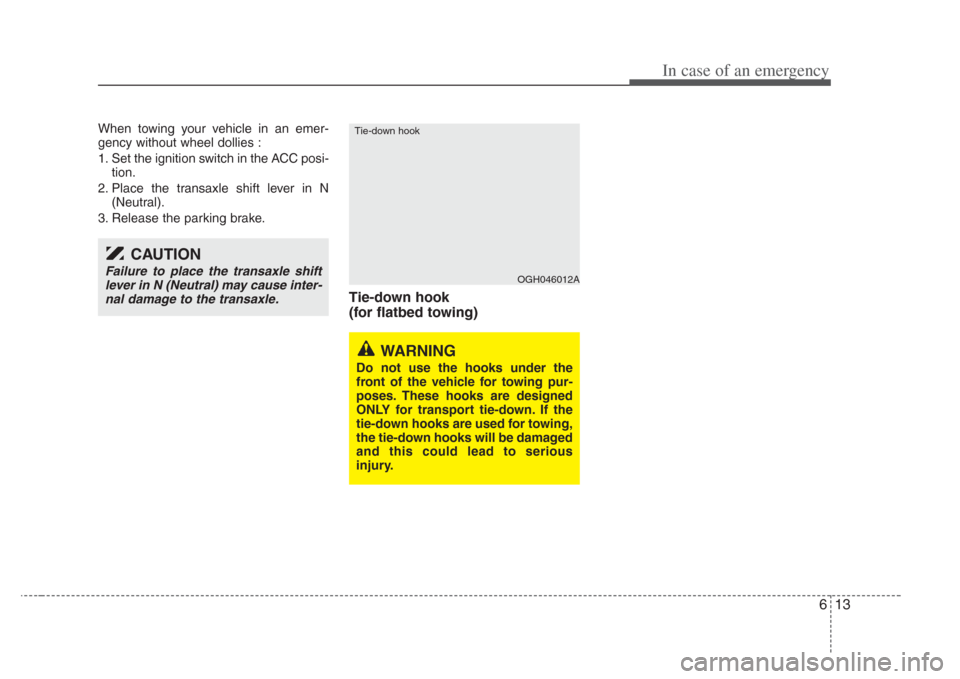 KIA Amanti 2008 1.G Owners Manual 613
In case of an emergency
When towing your vehicle in an emer-
gency without wheel dollies :
1. Set the ignition switch in the ACC posi-tion.
2. Place the transaxle shift lever in N (Neutral).
3. Re