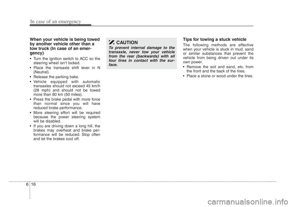 KIA Amanti 2008 1.G Owners Manual In case of an emergency
166
When your vehicle is being towed
by another vehicle other than a
tow truck (In case of an emer-
gency)  
• Turn the ignition switch to ACC so thesteering wheel isn’t lo