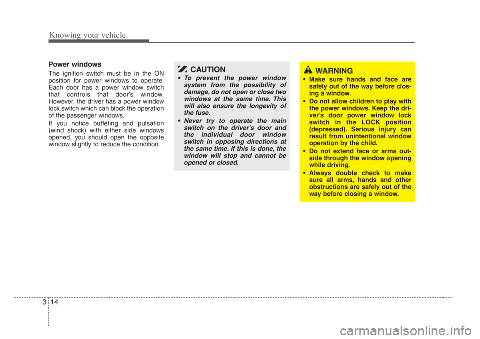 KIA Opirus 2008 1.G Owners Guide Knowing your vehicle
143
Power windows  
The ignition switch must be in the ON
position for power windows to operate.
Each door has a power window switch
that controls that door’s window.
However, t