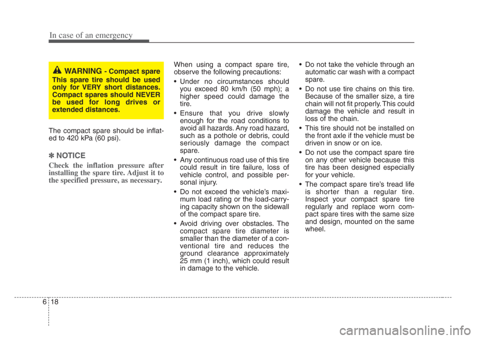 KIA Amanti 2008 1.G Owners Manual In case of an emergency
186
The compact spare should be inflat-
ed to 420 kPa (60 psi).
✽NOTICE
Check the inflation pressure after
installing the spare tire. Adjust it to
the specified pressure, as 