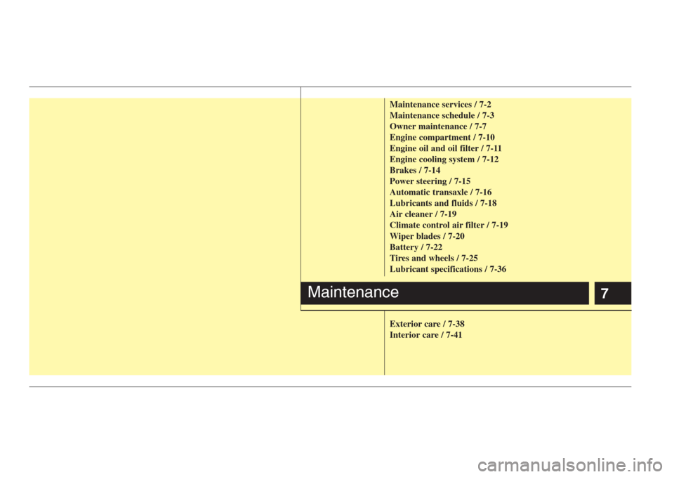 KIA Amanti 2008 1.G Owners Manual 7
Maintenance services / 7-2
Maintenance schedule / 7-3
Owner maintenance / 7-7
Engine compartment / 7-10
Engine oil and oil filter / 7-11
Engine cooling system / 7-12
Brakes / 7-14
Power steering / 7 KIA Amanti 2008 1.G Owners Manual 7
Maintenance services / 7-2
Maintenance schedule / 7-3
Owner maintenance / 7-7
Engine compartment / 7-10
Engine oil and oil filter / 7-11
Engine cooling system / 7-12
Brakes / 7-14
Power steering / 7