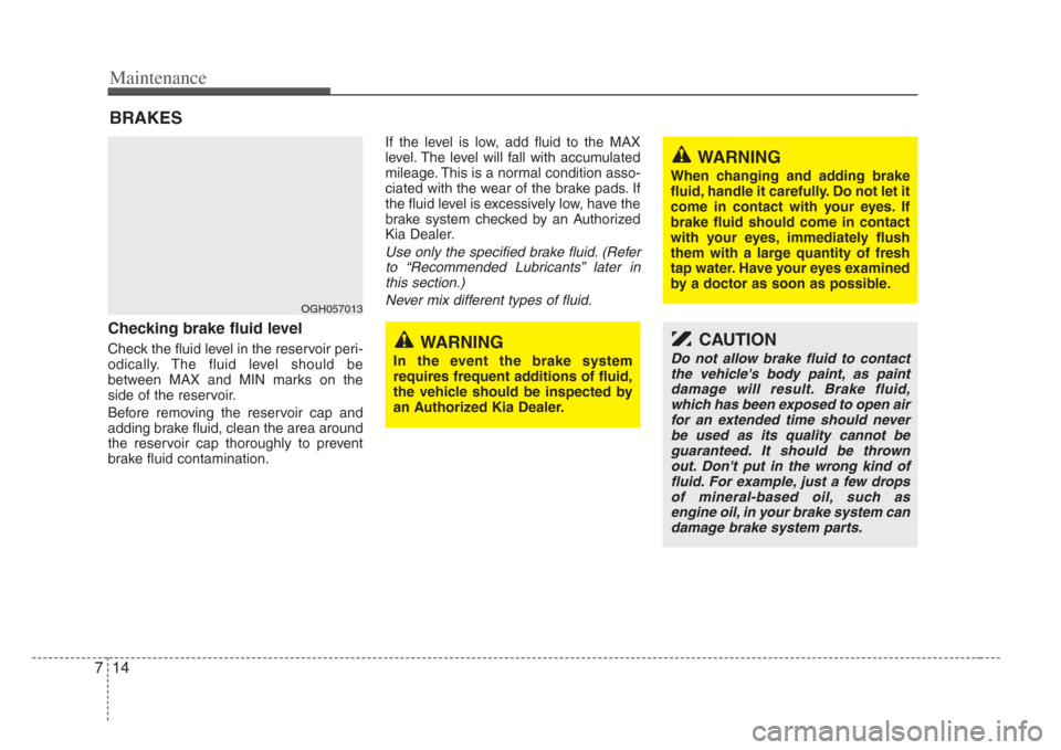KIA Opirus 2008 1.G Owners Manual Maintenance
147
BRAKES
Checking brake fluid level  
Check the fluid level in the reservoir peri-
odically. The fluid level should be
between MAX and MIN marks on the
side of the reservoir.
Before remo