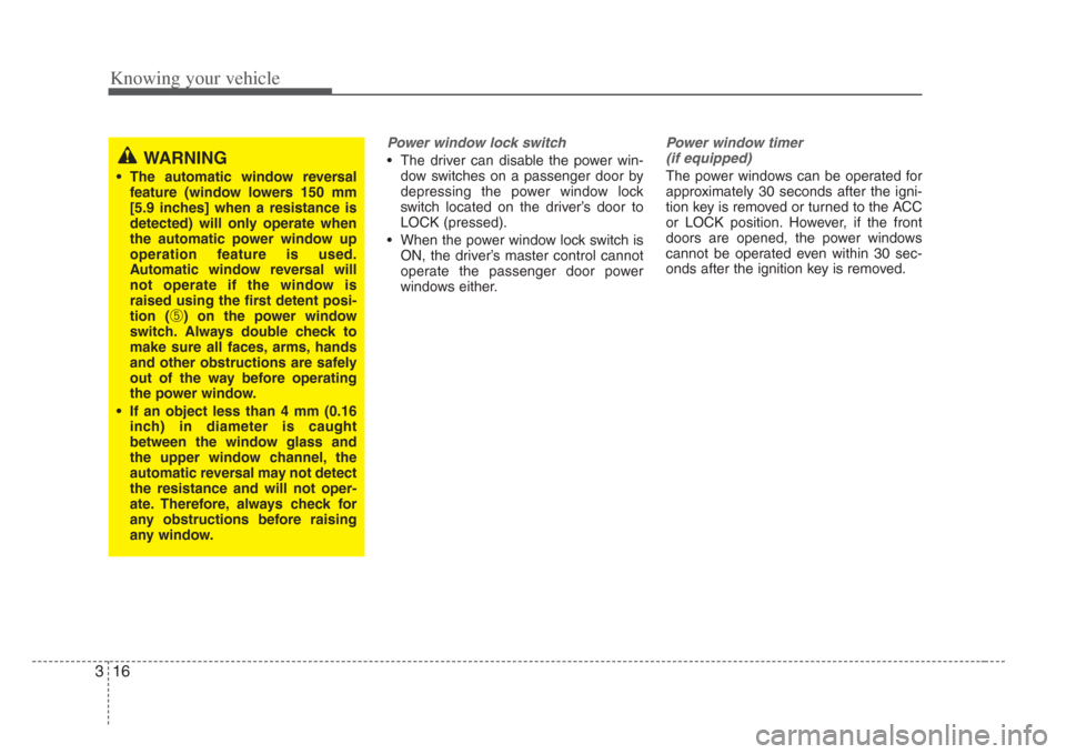 KIA Amanti 2008 1.G Owners Manual Knowing your vehicle
163
Power window lock switch
• The driver can disable the power win-
dow switches on a passenger door by
depressing the power window lock
switch located on the driver’s door t