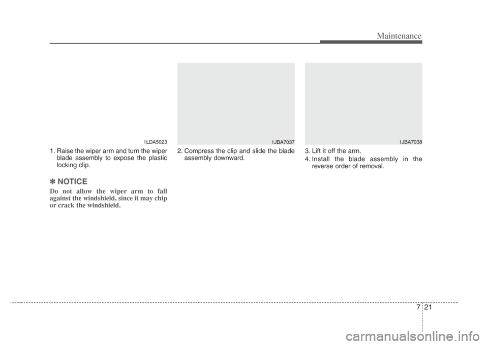 KIA Amanti 2008 1.G Owners Manual 721
Maintenance
1. Raise the wiper arm and turn the wiperblade assembly to expose the plastic
locking clip.
✽NOTICE
Do not allow the wiper arm to fall
against the windshield, since it may chip
or cr