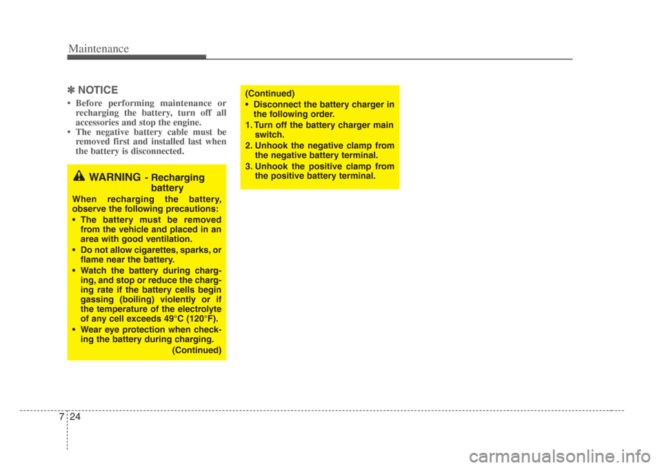KIA Amanti 2008 1.G Owners Manual Maintenance
247
✽NOTICE
 Before performing maintenance or
recharging the battery, turn off all
accessories and stop the engine.
 The negative battery cable must be removed first and installed last