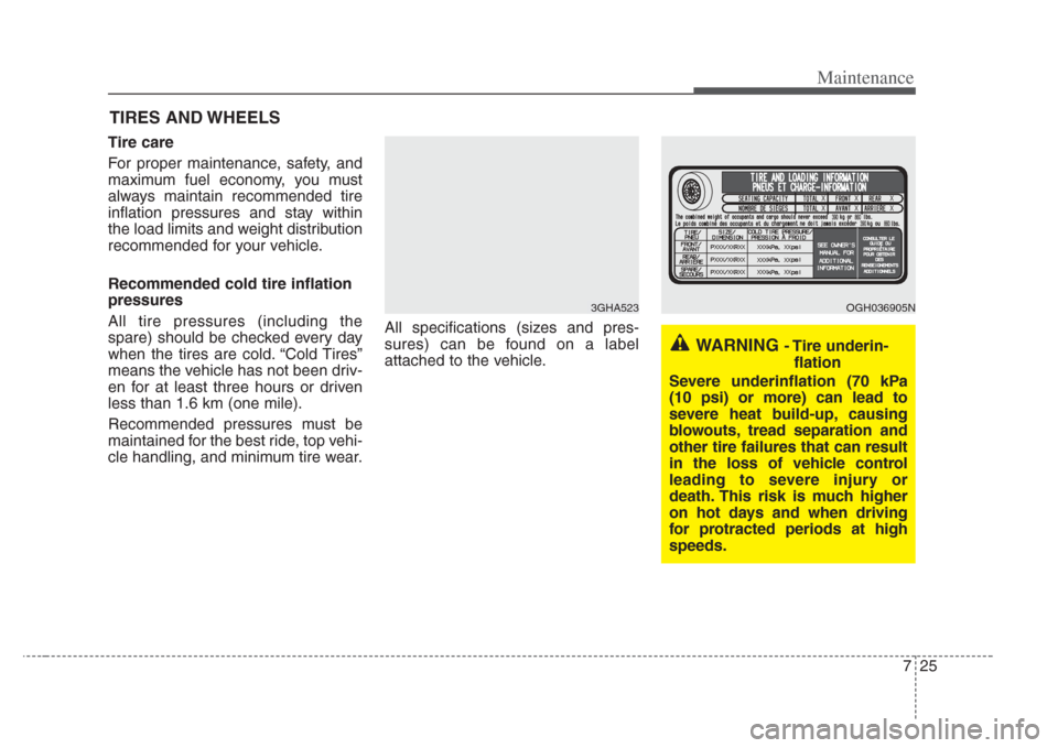 KIA Amanti 2008 1.G Owners Manual 725
Maintenance
TIRES AND WHEELS 
Tire care
For proper maintenance, safety, and
maximum fuel economy, you must
always maintain recommended tire
inflation pressures and stay within
the load limits and 