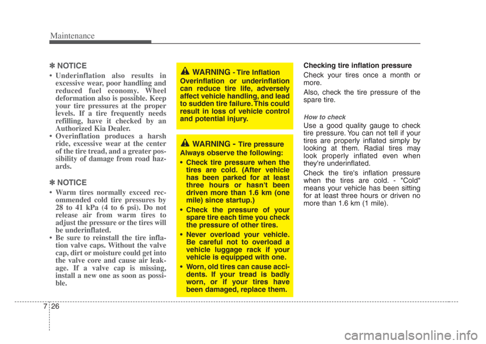 KIA Amanti 2008 1.G Owners Manual Maintenance
267
✽NOTICE
 Underinflation also results in
excessive wear, poor handling and
reduced fuel economy. Wheel
deformation also is possible. Keep
your tire pressures at the proper
levels. If