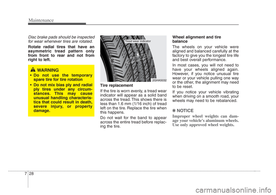 KIA Amanti 2008 1.G Owners Manual Maintenance
287
Disc brake pads should be inspectedfor wear whenever tires are rotated.
Rotate radial tires that have an
a symmetric tread pattern only
from front to rear and not from
right to left.
T