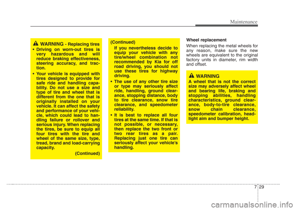 KIA Amanti 2008 1.G Owners Manual 729
Maintenance
Wheel replacement 
When replacing the metal wheels for
any reason, make sure the new
wheels are equivalent to the original
factory units in diameter, rim width
and offset.
WARNING - Re