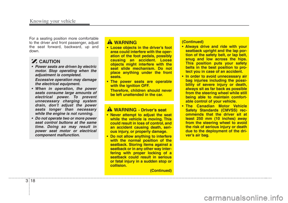 KIA Opirus 2008 1.G Owners Manual Knowing your vehicle
183
For a seating position more comfortable
to the driver and front passenger, adjust
the seat forward, backward, up and
down.
WARNING
• Loose objects in the driver’s foot
are