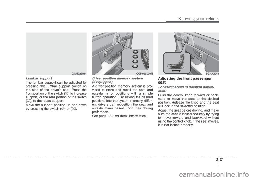 KIA Amanti 2008 1.G Owners Guide 321
Knowing your vehicle
Lumbar support
The lumbar support can be adjusted by
pressing the lumbar support switch on
the side of the driver’s seat. Press the
front portion of the switch (
➀) to inc