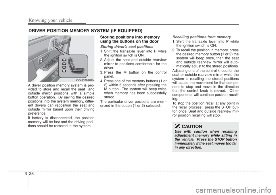 KIA Amanti 2008 1.G Owners Manual Knowing your vehicle
283
A driver position memory system is pro-
vided to store and recall the seat  and
outside mirror positions with a simple
button operation. By saving the desired
positions into t