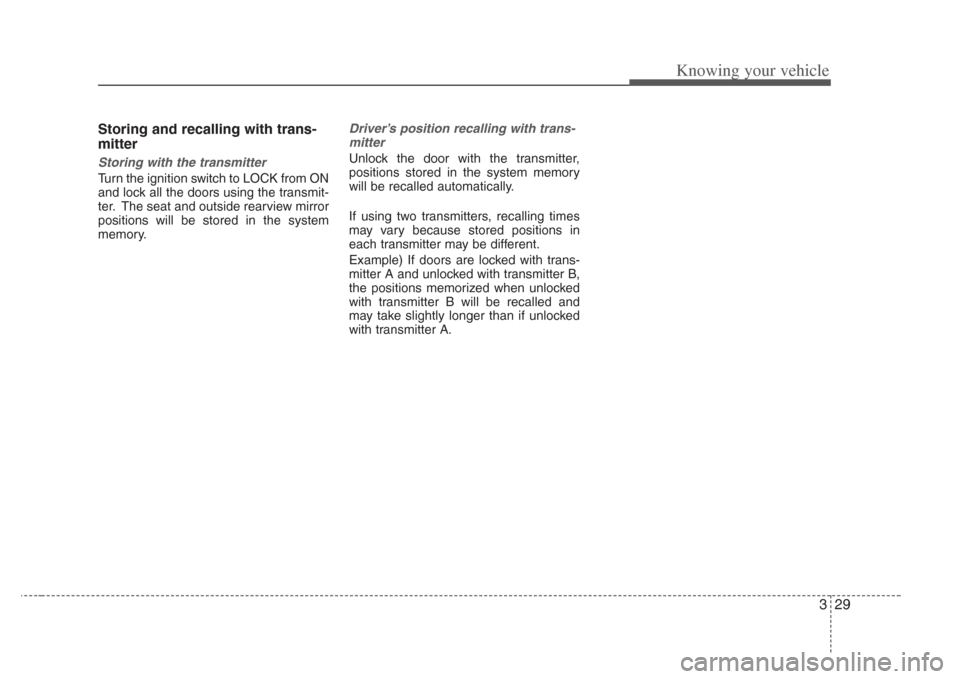 KIA Amanti 2008 1.G Owners Manual 329
Knowing your vehicle
Storing and recalling with trans-
mitter
Storing with the transmitter
Turn the ignition switch to LOCK from ON
and lock all the doors using the transmit-
ter. The seat and out