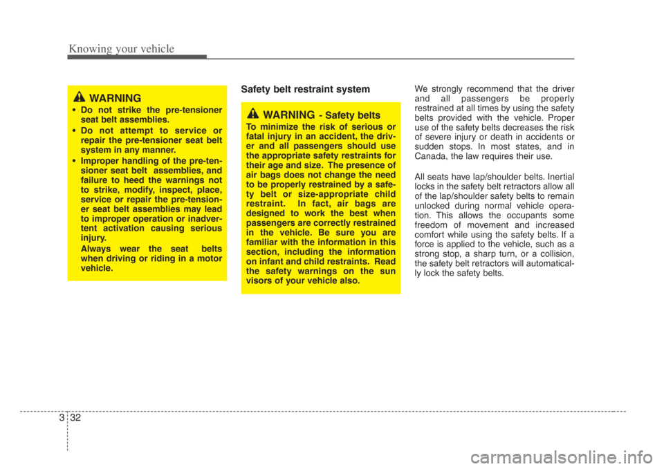 KIA Amanti 2008 1.G Service Manual Knowing your vehicle
323
Safety belt restraint system We strongly recommend that the driver
and all passengers be properly
restrained at all times by using the safety
belts provided with the vehicle. 